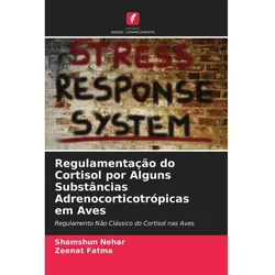 Regulamentação do Cortisol por Alguns Substâncias Adrenocorticotrópicas em Aves, Fachbücher von Zeenat Fatma, Shamshun Nehar