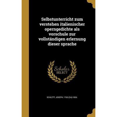 Selbstunterricht zum verstehen italienischer operngedichte als vorschule zur vollständigen erlernung dieser sprache, Gebundene Ausgabe von , Creative