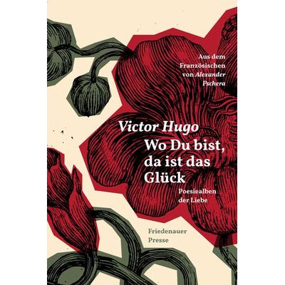 Wo Du bist, da ist das Glück, Taschenbuch von Victor Hugo, Friedenauer Presse, 978-3-7518-8041-1