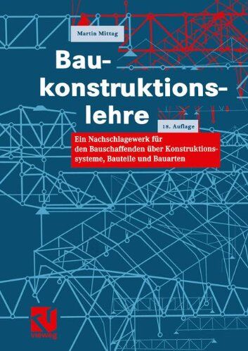 Martin Mittag - Baukonstruktionslehre: Ein Nachschlagewerk für den Bauschaffenden über Konstruktionssysteme, Bauteile und Bauarten - Preis vom 09.10.2026 07:28:09 h