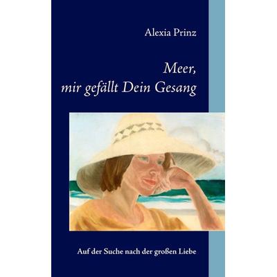 Meer, mir gefällt Dein Gesang, Taschenbuch von Alexia Prinz, BoD – Books on Demand, 978-3-8334-7608-2