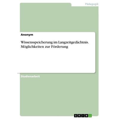 Wissensspeicherung im Langzeitgedächtnis. Möglichkeiten zur Förderung, Taschenbuch von Anonymous, GRIN, 978-3-346-82007-5