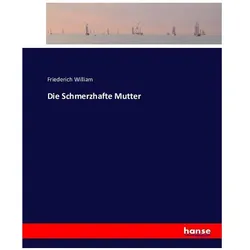 Die Schmerzhafte Mutter, Belletristik von Friederich William