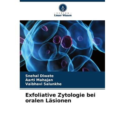 Exfoliative Zytologie bei oralen Läsionen, Taschenbuch von Snehal Diwate,Aarti Mahajan,Vaibhavi Salunkhe, Verlag Unser Wissen, 978-620-6-62026-6