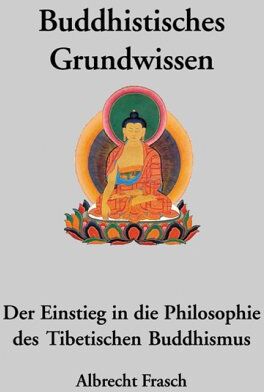 Albrecht Frasch - Buddhistisches Grundwissen: Der Einstieg in die Philosophie des Tibetischen Buddhismus - Preis vom 01.10.2026 17:08:56 h