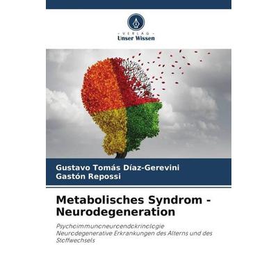 Metabolisches Syndrom - Neurodegeneration, Taschenbuch von Gustavo Tomás Díaz-Gerevini,Gastón Repossi, Verlag Unser Wissen, 978-620-6-31465-3