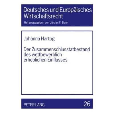 Der Zusammenschlusstatbestand des wettbewerblich erheblichen Einflusses, Gebundene Ausgabe von Johanna Hartog, Peter Lang GmbH, Internationaler Verlag