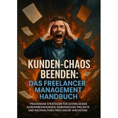 Kunden-Chaos beenden: Das Freelancer Management Handbuch, Taschenbuch von Michael Freund, Epubli, 978-3-565-12153-3