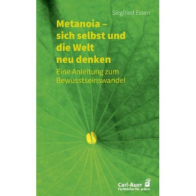 Metanoia – sich selbst und die Welt neu denken, Taschenbuch von Siegfried Essen, Carl-Auer Verlag GmbH, 978-3-8497-0397-4