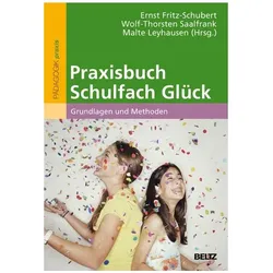 Praxisbuch Schulfach Glück, Fachbücher von Ernst Fritz-Schubert, Malte Leyhausen, Wolf-Thorsten Saalfrank