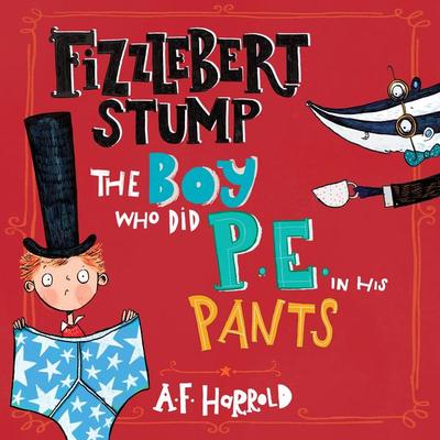 Fizzlebert Stump: The Boy Who Did P.E. in his Pants - A.F. Harrold, Audio, 9781037205668