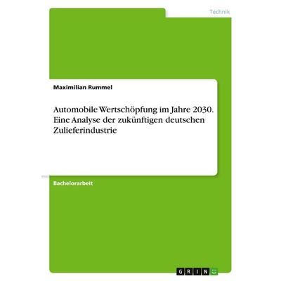 Automobile Wertschöpfung im Jahre 2030. Eine Analyse der zukünftigen deutschen Zulieferindustrie, Taschenbuch von Maximilian Rummel, GRIN,