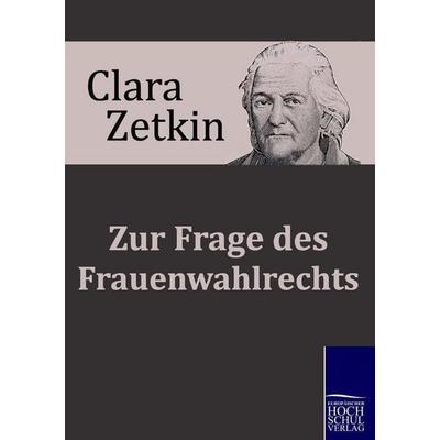 Zur Frage des Frauenwahlrechts, Taschenbuch von Clara Zetkin, EHV Academicpress, 978-3-86741-462-3