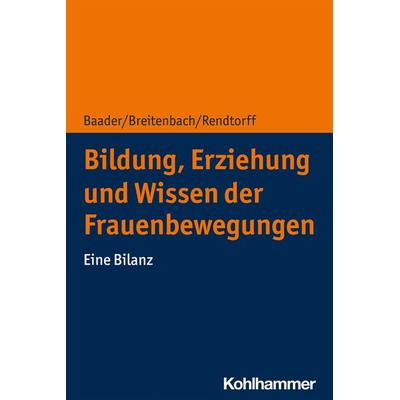 Bildung, Erziehung und Wissen der Frauenbewegungen, Taschenbuch von Meike Baader,Eva Breitenbach,Barbara Rendtorff, Kohlhammer, 978-3-17-036322-9