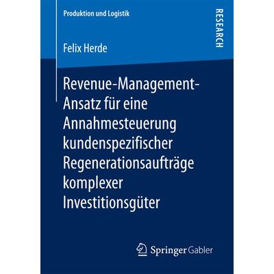 Revenue-Management-Ansatz für eine Annahmesteuerung kundenspezifischer Regenerationsaufträge komplexer Investitionsgüter, Taschenbuch von Felix Herde,