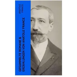 Gesammelte Romane & Erzählungen von Anatole France, Belletristik von Anatole France