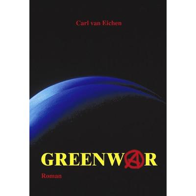 Greenwar, Taschenbuch von Carl van Eichen, BoD – Books on Demand, 978-3-8311-2236-3