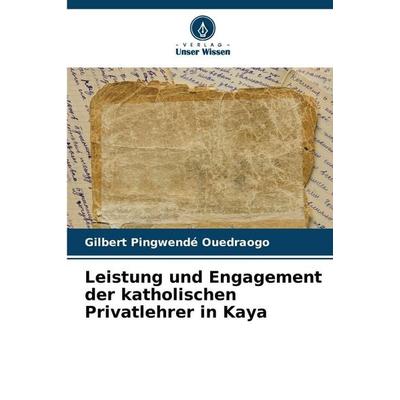 Leistung und Engagement der katholischen Privatlehrer in Kaya, Taschenbuch von Gilbert Pingwendé Ouedraogo, Verlag Unser Wissen