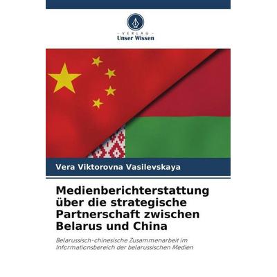 Medienberichterstattung über die strategische Partnerschaft zwischen Belarus und China, Taschenbuch von Vera Viktorovna Vasilevskaya, Verlag Unser