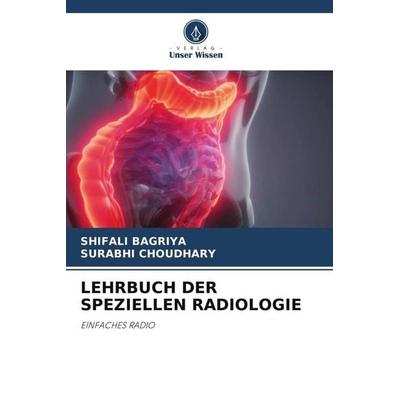 LEHRBUCH DER SPEZIELLEN RADIOLOGIE, Taschenbuch von Shifali Bagriya,Surabhi Choudhary, Verlag Unser Wissen, 978-620-4-88542-1