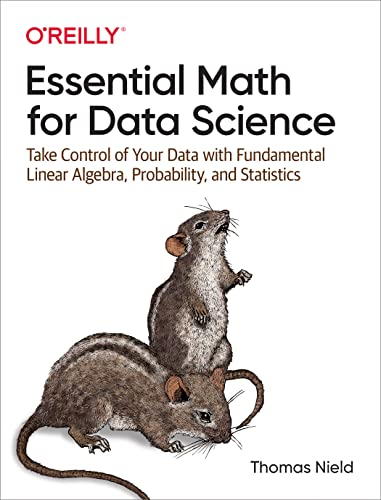 Thomas Nield - Essential Math for Data Science: Take Control of Your Data with Fundamental Linear Algebra, Probability, and Statistics - Preis vom 07.10.2026 11:45:10 h