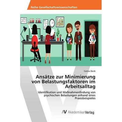 Ansätze zur Minimierung von Belastungsfaktoren im Arbeitsalltag, Taschenbuch von Carina Denk, AV Akademikerverlag, 978-3-639-87985-8