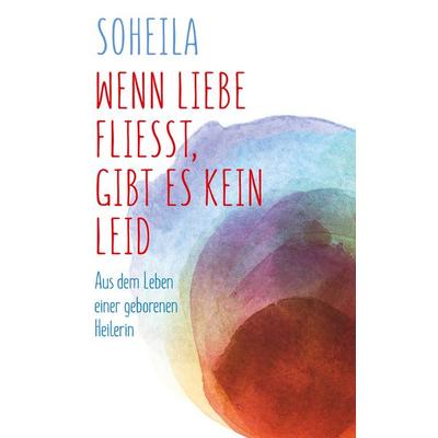 Wenn Liebe fließt, gibt es kein Leid, Taschenbuch von Soheila Behroozfard, Twentysix, 978-3-7407-3554-8