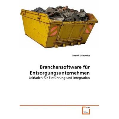 Schowitz, P: Branchensoftware für Entsorgungsunternehmen, Taschenbuch von Patrick Schowitz, VDM, 978-3-639-13750-7