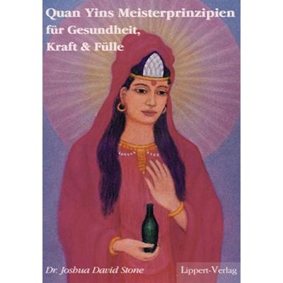 Quan Yins Meisterprinzipien für Gesundheit, Kraft und Fülle, Taschenbuch von Joshua David Stone, Lippert, Renate, 978-3-933470-72-0