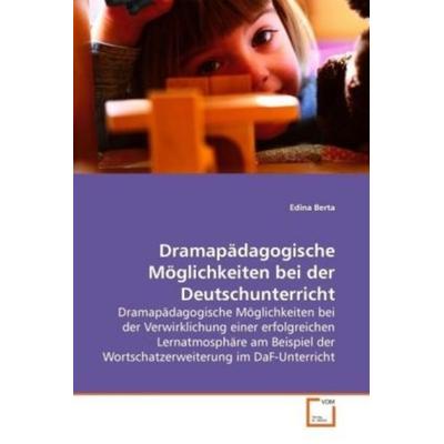 Berta, E: Dramapädagogische Möglichkeiten imDeutschunterrich, Taschenbuch von Edina Berta, VDM, 978-3-639-13893-1