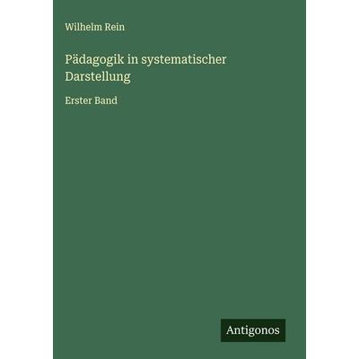 Pädagogik in systematischer Darstellung, Gebundene Ausgabe von Wilhelm Rein, Antigonos Verlag, 978-3-563-88885-8