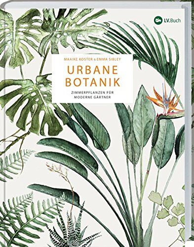 Emma Sibley - Urbane Botanik: Der Zimmerpflanzen für moderne Gärtner. - Preis vom 10.10.2026 11:48:34 h
