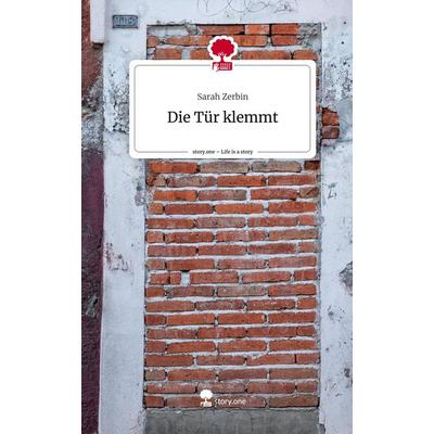 Die Tür klemmt. Life is a Story - story.one, Gebundene Ausgabe von Sarah Zerbin, Storylution, 978-3-7115-3040-0