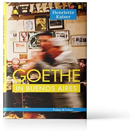 Henriette Kaiser - Goethe in Buenos Aires: Gespräche über Flucht und Vertreibung - Preis vom 17.10.2026 19:25:27 h