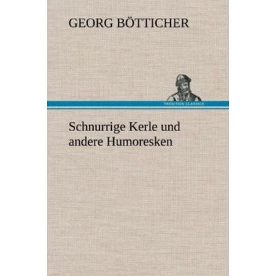 Schnurrige Kerle und andere Humoresken, Gebundene Ausgabe von Georg Bötticher, Tredition, 978-3-8472-4442-4