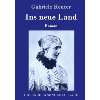 Ins neue Land, Gebundene Ausgabe von Gabriele Reuter, Hofenberg, 978-3-7437-0443-5