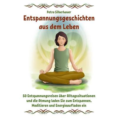 Entspannungsgeschichten aus dem Leben, Taschenbuch von Petra Silberbauer, Angelina Schulze Verlag, 978-3-96738-130-6