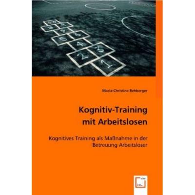 Maria-Christina Rehberger: Kognitiv-Training mit Arbeitslose, Taschenbuch von Maria-Christina Rehberger, VDM, 978-3-8364-6290-7