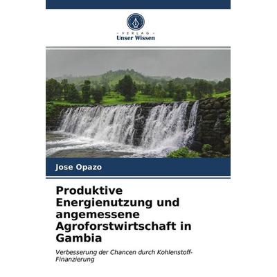 Produktive Energienutzung und angemessene Agroforstwirtschaft in Gambia, Taschenbuch von Jose Opazo, Verlag Unser Wissen, 978-620-2-99359-3