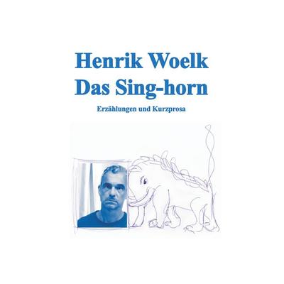 Das Sing-horn, Taschenbuch von Henrik Woelk, BoD – Books on Demand, 978-3-7481-8095-1