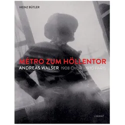 Métro zum Höllentor. Andreas Walser 19081930, Biografien von Heinz Bütler