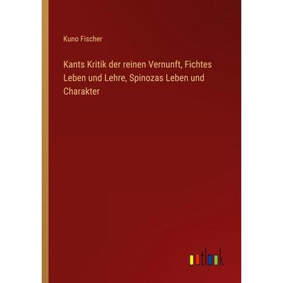 Kants Kritik der reinen Vernunft, Fichtes Leben und Lehre, Spinozas Leben und Charakter, Taschenbuch von Kuno Fischer, Outlook, 978-3-368-49242-7