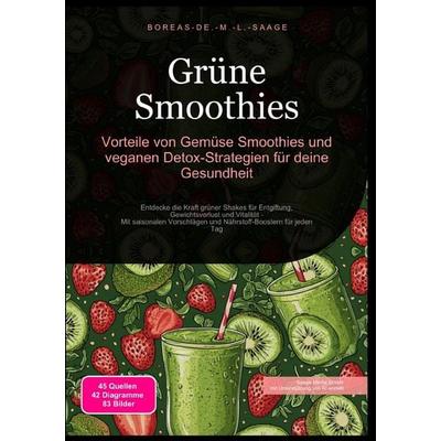 Smoothie (DE) / Grüne Smoothies: Vorteile von Gemüse Smoothies und veganen Detox-Strategien für deine Gesundheit, Taschenbuch von Boreas De. M. L.
