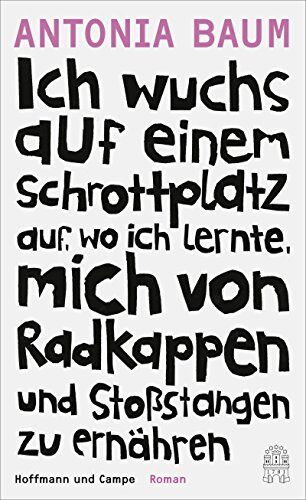 Antonia Baum - Ich wuchs auf einem Schrottplatz auf, wo ich lernte, mich von Radkappen und Stoßstangen zu ernähren - Preis vom 30.09.2026 09:01:18 h