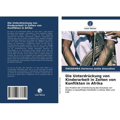 Die Unterdrückung von Kinderarbeit in Zeiten von Konflikten in Afrika, Taschenbuch von ONGBEMBA Hortense Joëlle Amandine, Verlag Unser Wissen,