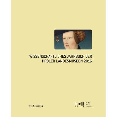 Wissenschaftliches Jahrbuch der Tiroler Landesmuseen 2016, Gebundene Ausgabe von , Studien Verlag, 978-3-7065-5597-5