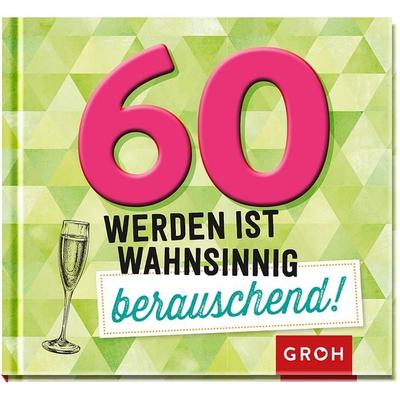 60 werden ist wahnsinnig berauschend!, Gebundene Ausgabe von , Groh, 978-3-8485-2170-8