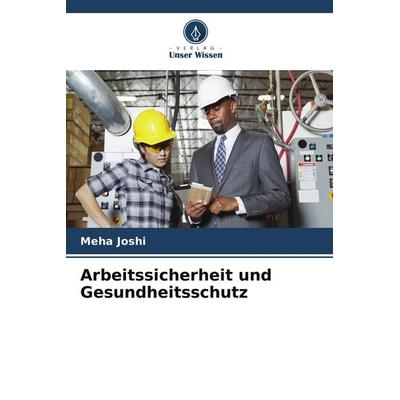Arbeitssicherheit und Gesundheitsschutz, Taschenbuch von Meha Joshi, Verlag Unser Wissen