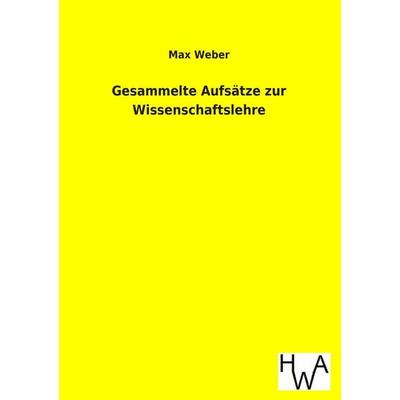 Gesammelte Aufsätze zur Wissenschaftslehre, Taschenbuch von Max Weber, Historisches Wirtschaftsarchiv, 978-3-86383-193-6