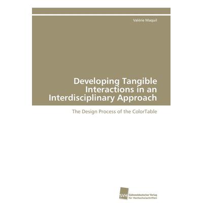 Developing Tangible Interactions in an Interdisciplinary Approach, Taschenbuch von Valérie Maquil, Südwestdeutscher Verlag für Hochschulschriften,